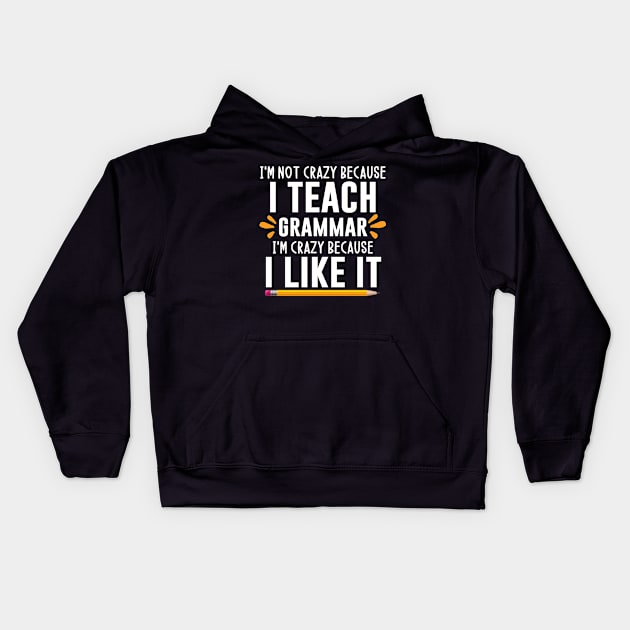 I teach grammar I'm crazy because I like it - grammar teacher gift ideas Kids Hoodie by MerchByThisGuy